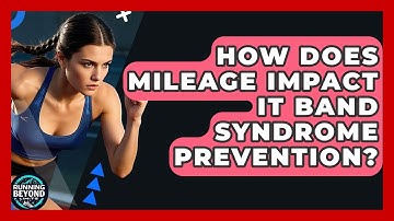 How Does Mileage Impact IT Band Syndrome Prevention? - Running Beyond Limits