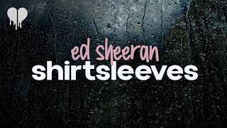 ed sheeran - shirtsleeves (lyrics)