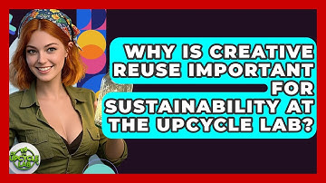 Why Is Creative Reuse Important for Sustainability at The Upcycle Lab? - The Upcycle Lab