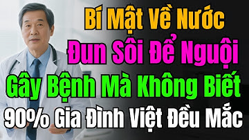 Cách Nước Đun Sôi Để Nguội: Gây Bệnh Mà 99% Gia Đình Việt Chưa Hề Biết! Sống Vui Tuổi Vàng