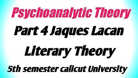 Psychoanalytic theory. Part 4 Jaques Lacan. Literary Theory. Fifth semester calicut University