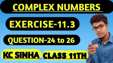 Complex Numbers class 11th||K.C Sinha solution||Exercise-11.3||Question:- 24 to 26