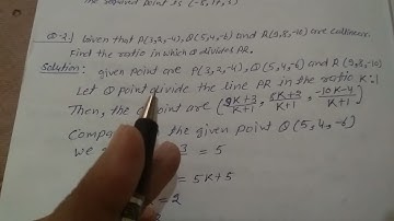 Given that P(3,2,-4), Q(5,4,-6) and R(9,8,-10) are collinear. find the ratio in which Q divides PR.