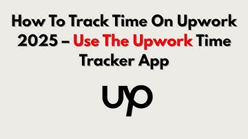 How To Track Time On Upwork 2025 – Use The Upwork Time Tracker App