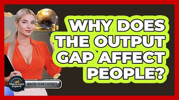 Why Does The Output Gap Affect People? - Macroecon Experts