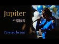 【ライブ映像】Jupiter /平原綾香(Covered by juri)