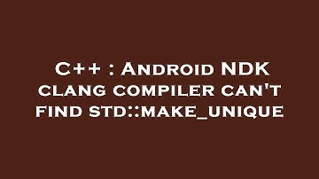 C++ : Android NDK clang compiler can