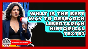 What Is The Best Way To Research Libertarian Historical Texts? - Learn About Libertarianism