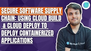Secure Software Supply Chain: Using Cloud Build & Cloud Deploy Containerized App | Newton School