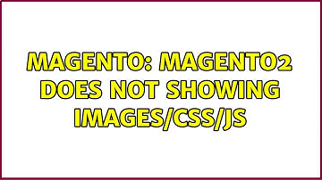 Magento: Magento2 does not showing images/css/js (5 Solutions!!)