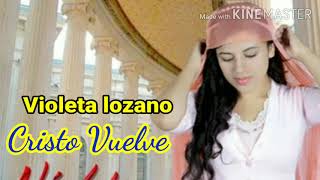 Video thumbnail of "Cristo Vuelve ** VIOLETA LOZANO 2020 ** Huayno Cristiano Sureña 2020"