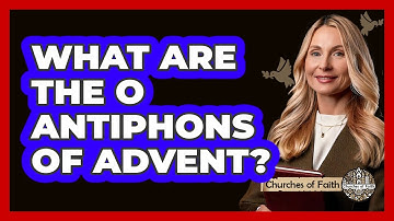 What Are The O Antiphons Of Advent? - Churches Of Faith