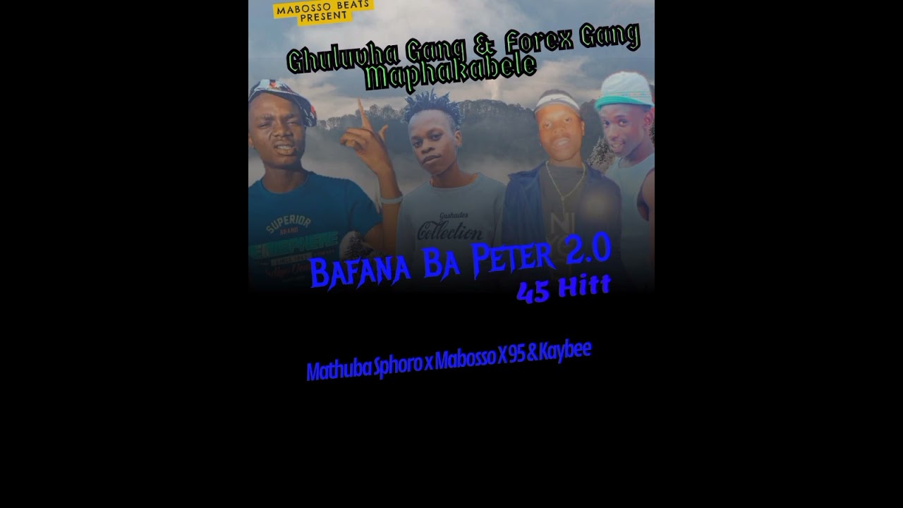 Bafana Ba Peter 2.0 45 Hitt             Maphakabele & Ghuluvha Gang & Forex Gang  