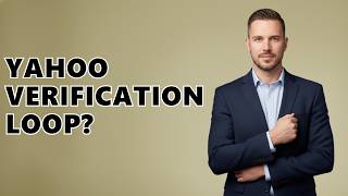 Why Does Yahoo Mail Keep Asking For Verification?