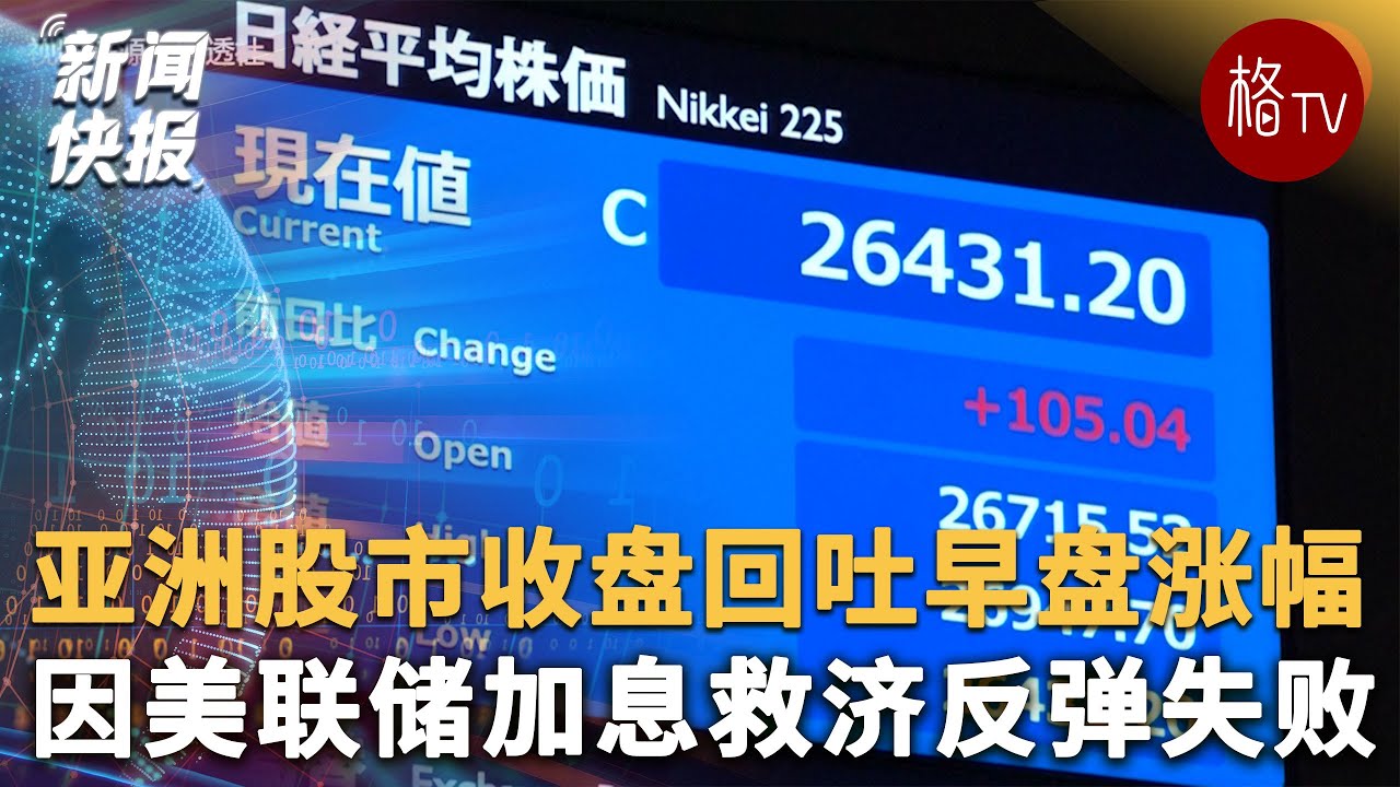 亚洲股市收盘回吐早盘涨幅，因美联储加息救济反弹失败