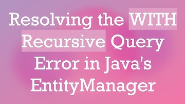 Resolving the WITH Recursive Query Error in Java