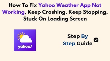 How To Fix Yahoo Weather App Not Working, Keep Crashing, Keep Stopping, Stuck On Loading Screen