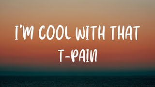 T-Pain - I'm Cool With That (Lyrics)