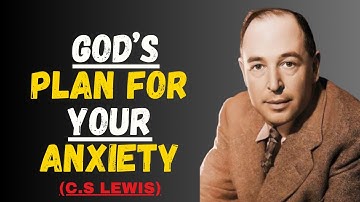 GOD’S PLAN FOR YOUR ANXIETY | What C.S. Lewis Wants Every Believer to Know