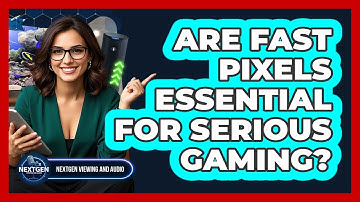 Are Fast Pixels Essential For Serious Gaming? - NextGen Viewing and Audio