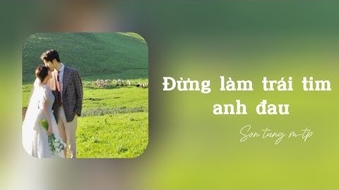 Thumbnail of [ Lyrics ] ĐỪNG LÀM TRÁI TIM ANH ĐAU - Sơn Tùng M-TP.