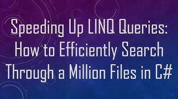 Speeding Up LINQ Queries: How to Efficiently Search Through a Million Files in C#