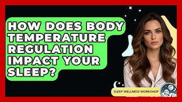 How Does Body Temperature Regulation Impact Your Sleep? - Sleep Wellness Workshop