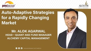 Auto-Adaptive Strategies for a Rapidly Changing Market | Alok Agarwal (Alchemy Capital) | PMS Bazaar