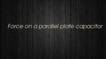 Force between 2 parallel plates of a capacitor