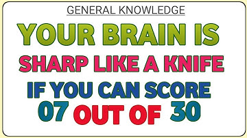 YOUR BRAIN IS SHAPE LIKE A KNIFE IF YOU CAN SCORE 07 OUT OF 30!
