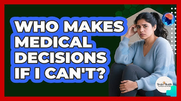Who Makes Medical Decisions If I Can