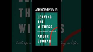 TEN WORD BOOK REVIEW | Leaving the Witness (Amber Scorah)