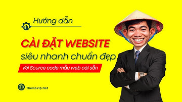 Cách cài đặt website siêu nhanh với Source Code Mẫu Website cài sẵn tại ThemeVip