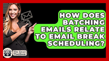 How Does Batching Emails Relate To Email Break Scheduling? - TheEmailToolbox.com
