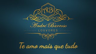 André Barroso - Te amo mais que tudo (Bp Adilson Silva)