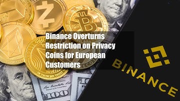 Binance Overturns Restriction on Privacy Coins for European Customers