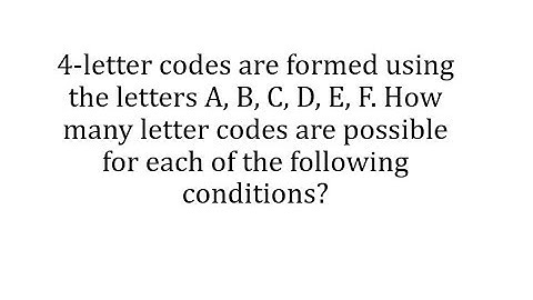 Counting: The Number of 4 Letter Codes from 6 Letters with Various Conditions