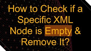 How to Check if a Specific XML Node is Empty & Remove It?