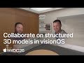 WWDC26: Collaborate on structured 3D models in visionOS | Apple