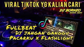 DJ JANGAN GANGGU PACARKU X FLASHLIGHT FULLBEAT VIRAL TIKTOK dj borneo remix