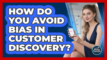 How Do You Avoid Bias In Customer Discovery? - The Startup Growth Hub