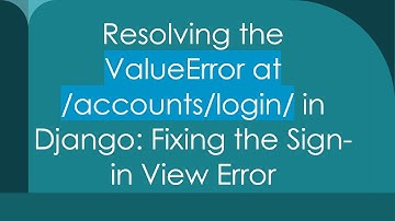 Resolving the ValueError at /accounts/login/ in Django: Fixing the Sign-in View Error