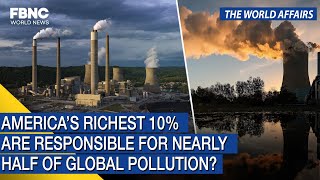The World Affairs | America’s richest 10% are responsible for nearly half of global pollution?, FBNC