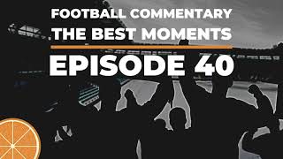 Football commentary - the best moments | EPISODE 40 | HTO Football Podcast