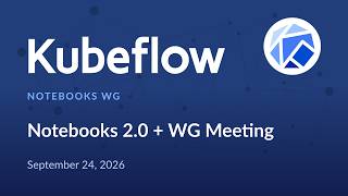 Kubeflow Notebooks 2.0 + WG Meeting (US + EMEA) - 2026/09/24