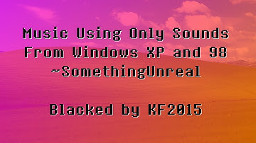 [Black MIDI] Music Using Only Sounds From Windows XP & 98 ~ SomethingUnreal - Blacked by KF2015