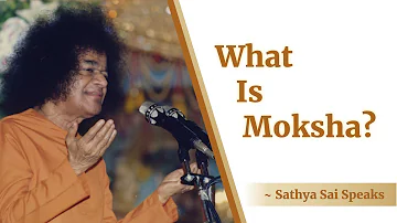 What is Moksha | Sri Sathya Sai Speaks