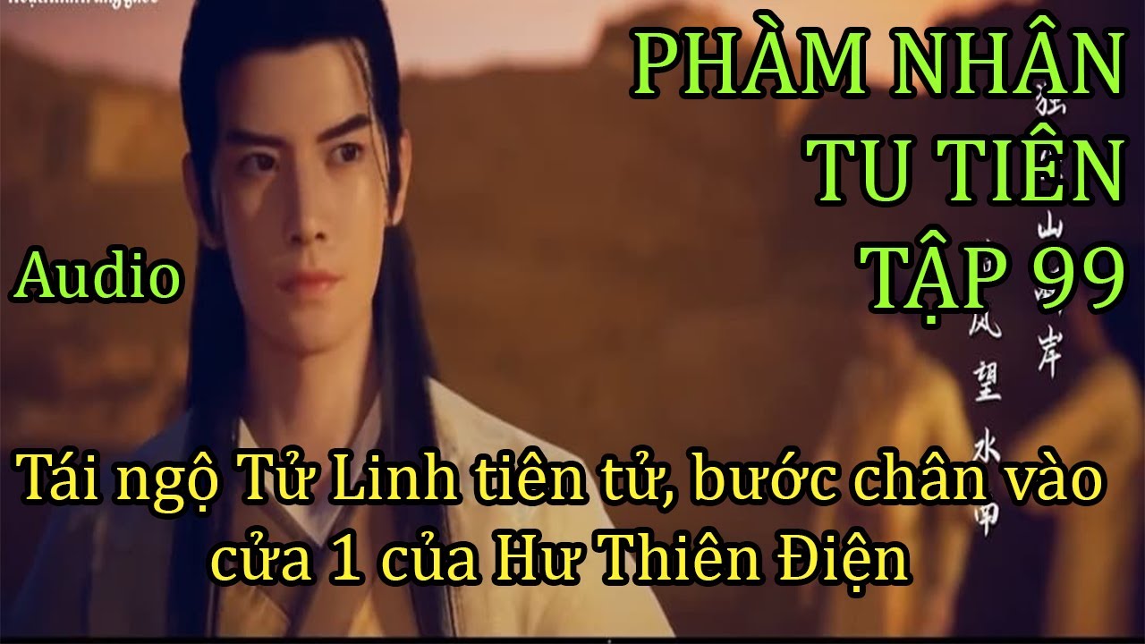 Phàm Nhân Tu Tiên Tập 99 | Tái ngộ Tử Linh | Người Kể Chuyện