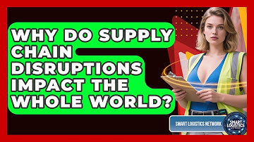 Why Do Supply Chain Disruptions Impact The Whole World? - Smart Logistics Network