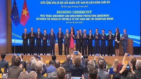 Hiệp định thương mại tự do và Hiệp định bảo hộ đầu tư giữa Việt Nam và Liên minh Châu Âu được ký kết